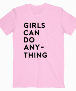 Girl Can Do Anything T shirt