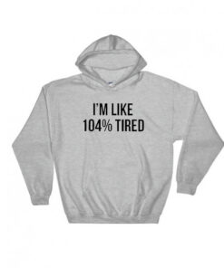 I'm Like 104% Tired Hoodie Adult Unisex