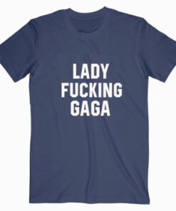 Lady Fucking Gaga T shirt