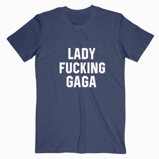 Lady Fucking Gaga T shirt