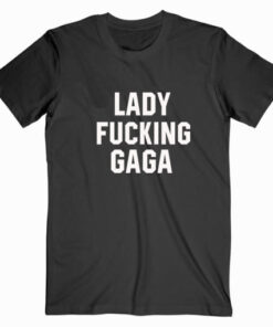 Lady Fucking Gaga T shirt