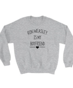 Ron Weasley Is My Boyfriend Sweatshirt