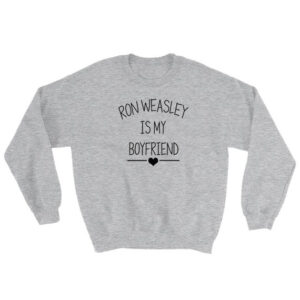Ron Weasley Is My Boyfriend Sweatshirt