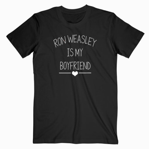 Ron Weasley Is My Boyfriend T shirt