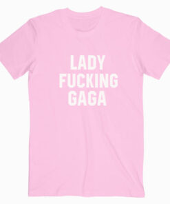 Lady Fucking Gaga T shirt