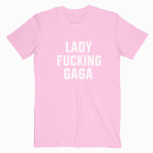 Lady Fucking Gaga T shirt