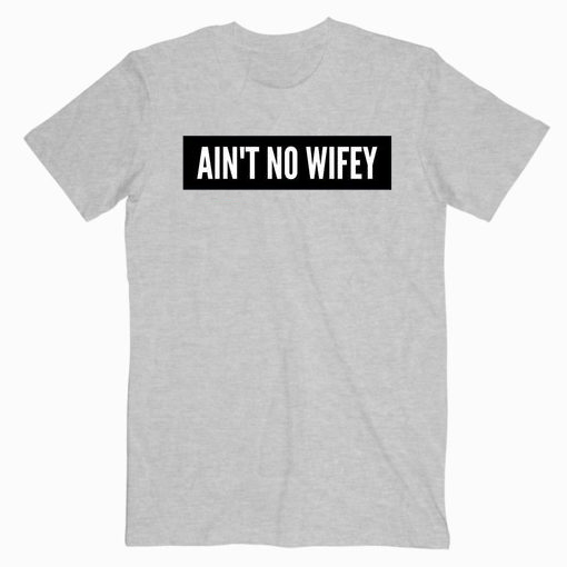 Aint No Wifey T shirt Unisex