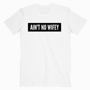 Aint No Wifey T shirt Unisex