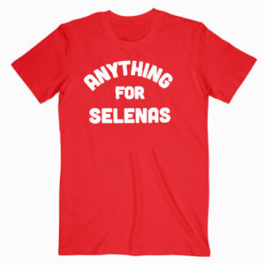 Anything For Selenas T-shirt Adult Unisex
