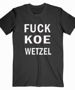 Fuck Koe Wetzel T shirt Unisex