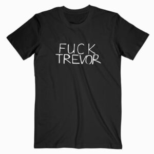 Fuck Trevor T shirt Unisex
