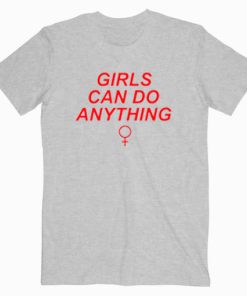 Girls Can Do Anything T shirt Unisex