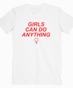Girls Can Do Anything T shirt Unisex