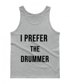 I Prefer The Drummer Tank Top Unisex