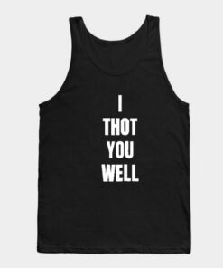 I Thot You Well Tank Top Unisex