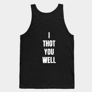 I Thot You Well Tank Top Unisex