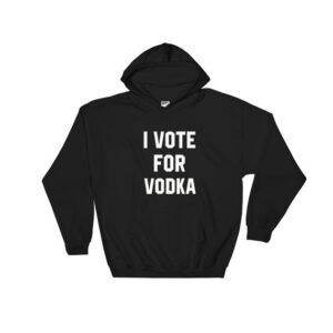 I Vote For Vodka Hoodie Unisex
