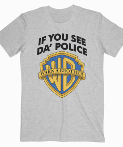 If You See Da Police Warn A Brother T Shirt Unisex