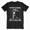 John Wick Be Kind To Animals Or I Kill You T Shirt Unisex