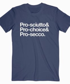 Pro Sciutto, Pro Choice And Pro Secco T shirt Unisex