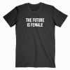 The Future Is Female T shirt Unisex