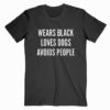 Wears Black Loves Dogs Avoids People T shirt Unisex