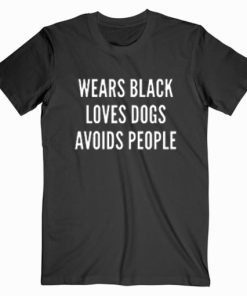 Wears Black Loves Dogs Avoids People T shirt Unisex