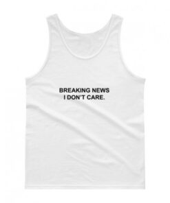 Breaking News I Don't Care Tank Top Unisex