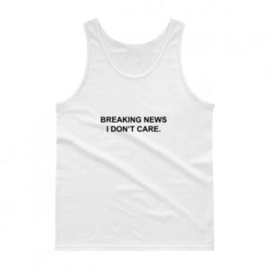 Breaking News I Don't Care Tank Top Unisex