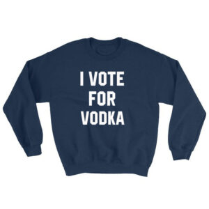 I Vote For Vodka Sweatshirt Unisex