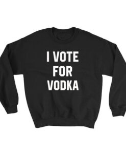 I Vote For Vodka Sweatshirt Unisex