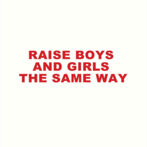 Raise Boys And Girls The Same Way T shirt Unisex