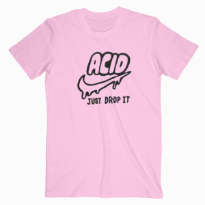 Acid Just Drop It T shirt