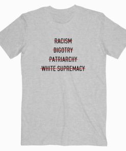 Anti Racism Bigotry Patriarchy White Supremacy T shirt