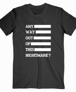 Any Way Out Of This Nightmare T shirt