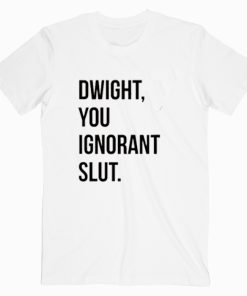 Dwight You Ignorant Slut The Office T shirt