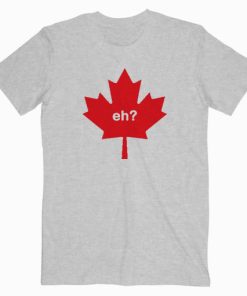 Funny Canada Eh T shirt