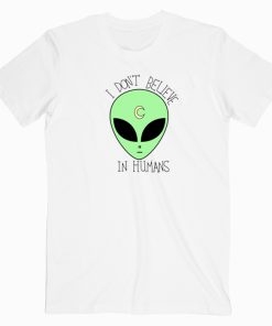 I Don't Believe In Humans T shirt