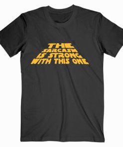 The Sarcasm Is Strong Star Wars T shirt