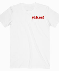 Yikes Quotes T shirt