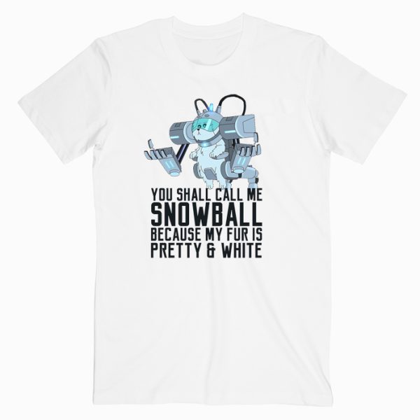 You Can Call Me Snowball Because My Fur Is Pretty And White T shirt