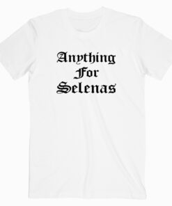 Anything For Selenas T shirt