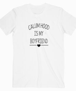 Calum Hood Is My Boyfriend T shirt