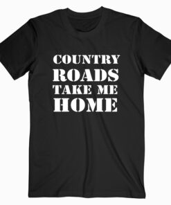 Country Roads Take Me Home T shirt