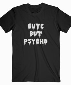 Cute But Psycho T shirt