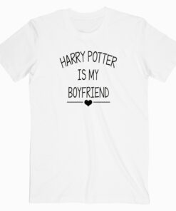 Harry Potter Is My Boyfriend T shirt