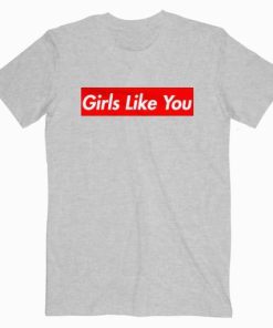 Maroon 5 Girls Like You T shirt