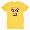 Not My King T shirt