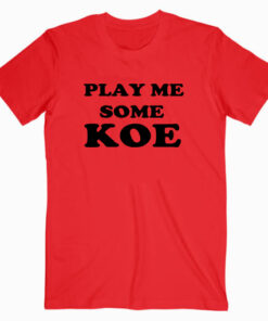 Play Me Some Koe T shirt