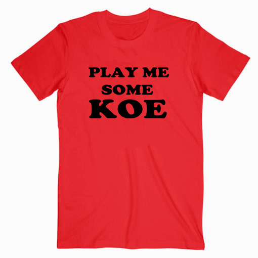 Play Me Some Koe T shirt